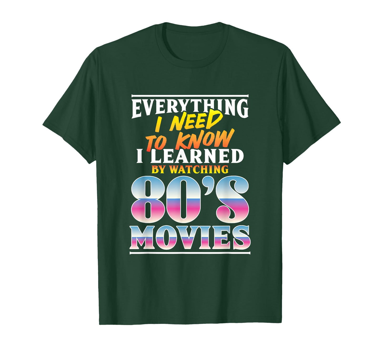 Everything I Need To Know I Learned By Watching 80's Movies T-Shirt