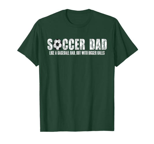 Soccer Dad Like A Baseball Dad But with Bigger Balls T-Shirt