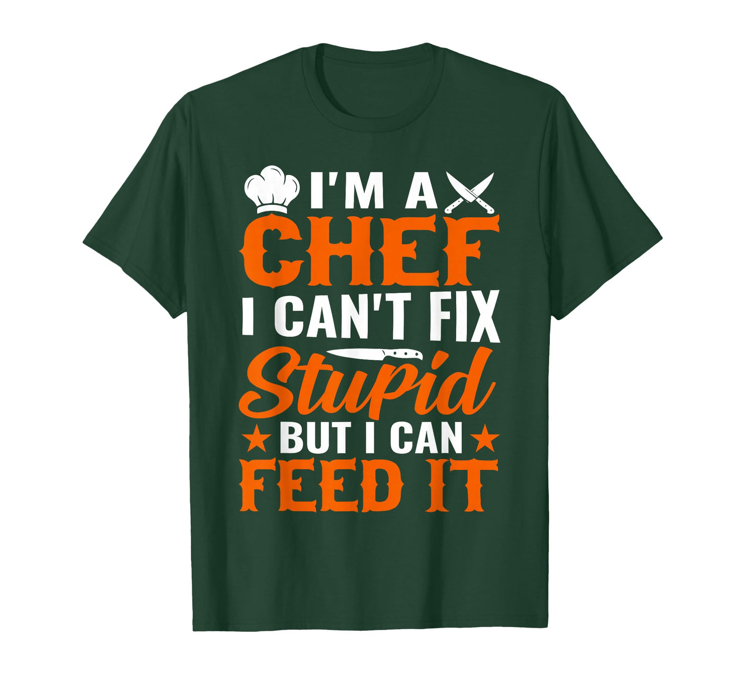 I'm A Chef I Can't Fix Stupid But I Can Feed It - Chef T-Shirt
