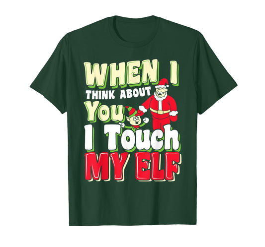 When I Think About You I Touch My Elf - Christmas Shirts