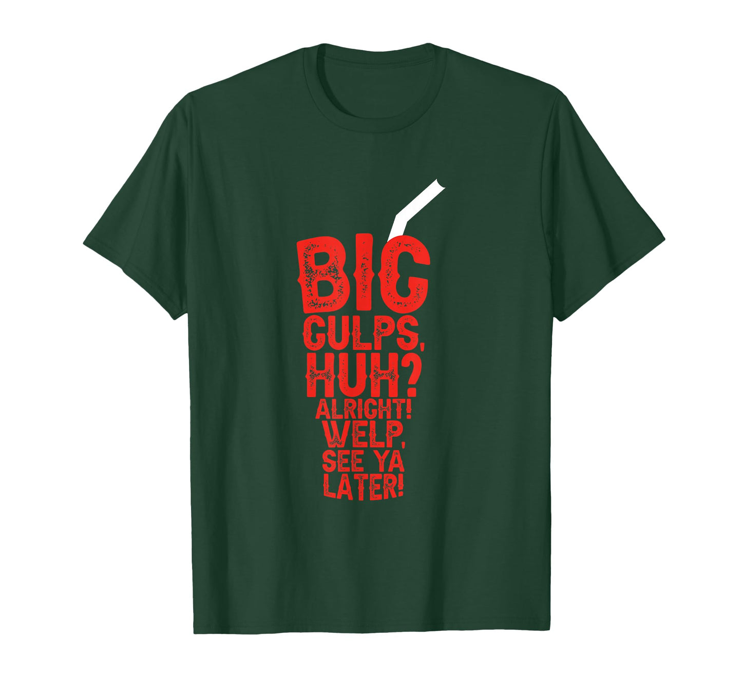 Big Gulps Huh Alright Welp See Ya Later Funny T-Shirt