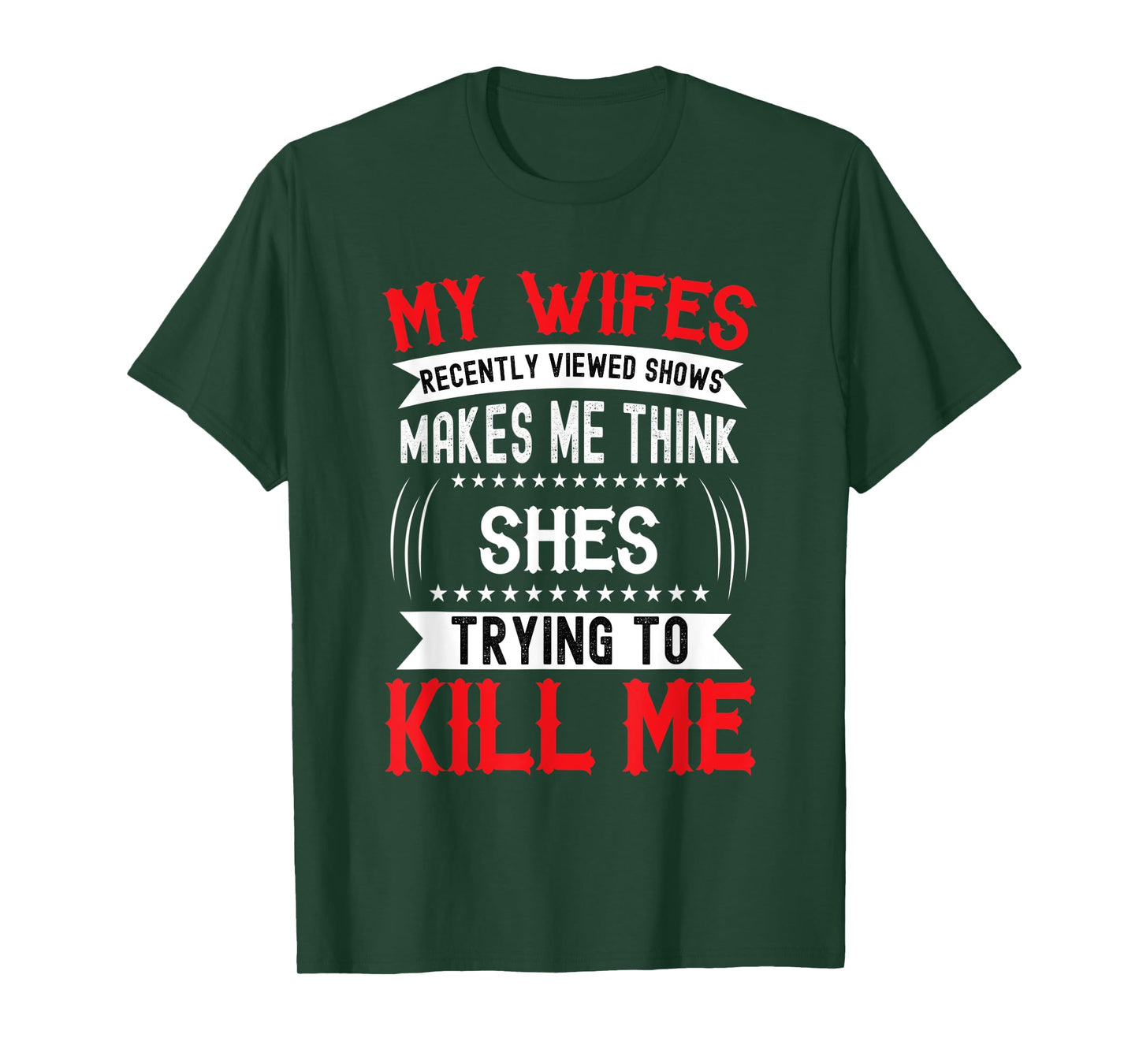My Wife's Recently Viewed Shows I think she will kill me T-Shirt
