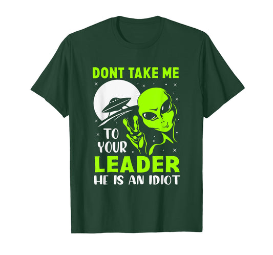 Don't Take Me To Your Leader - Funny Anti Trump T-Shirt