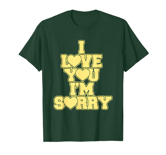 I Love You I'M Sorry T-Shirt