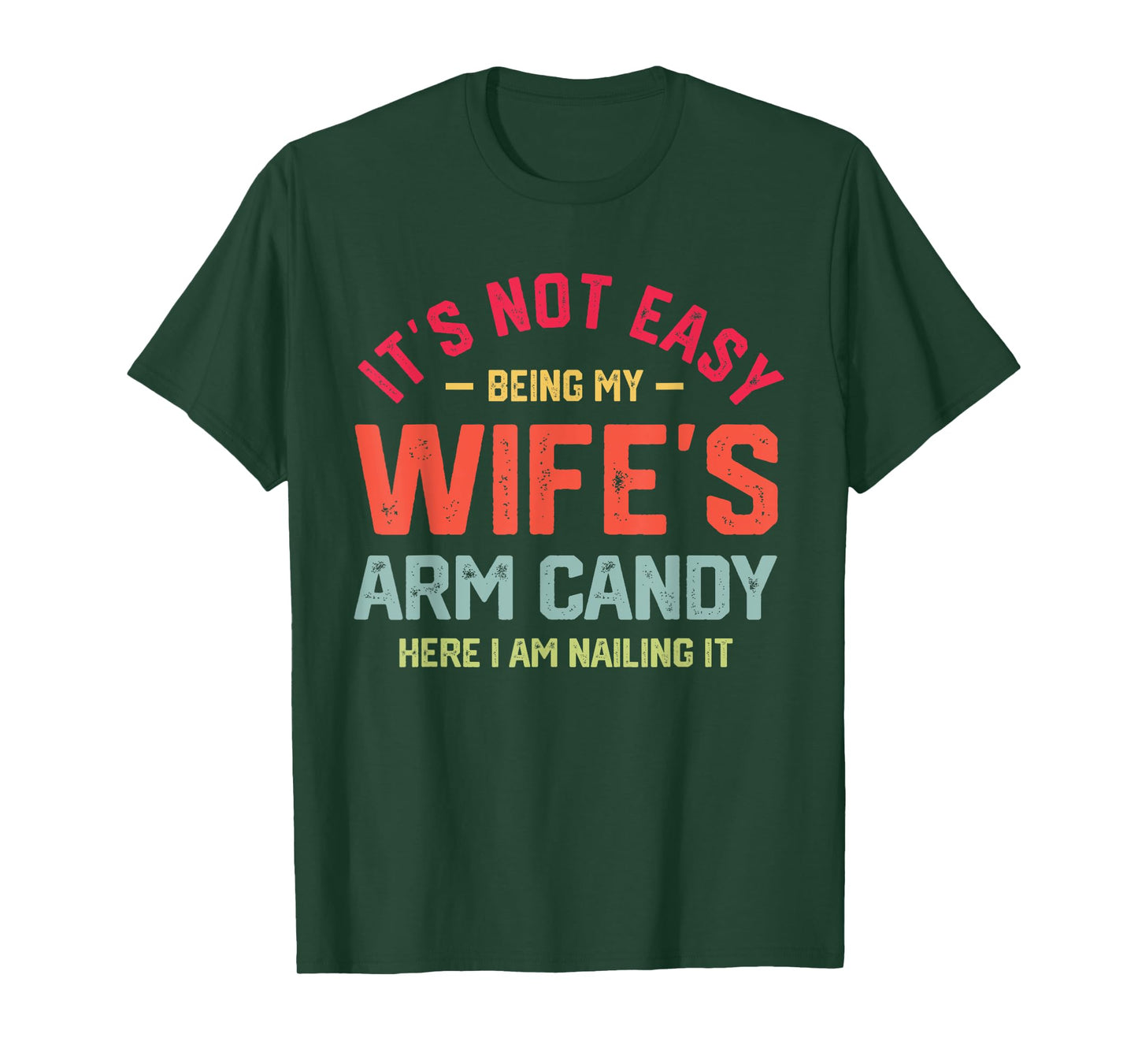 It's Not Easy Being My Wife's Arm Candy Funny Husband Mens T-Shirt