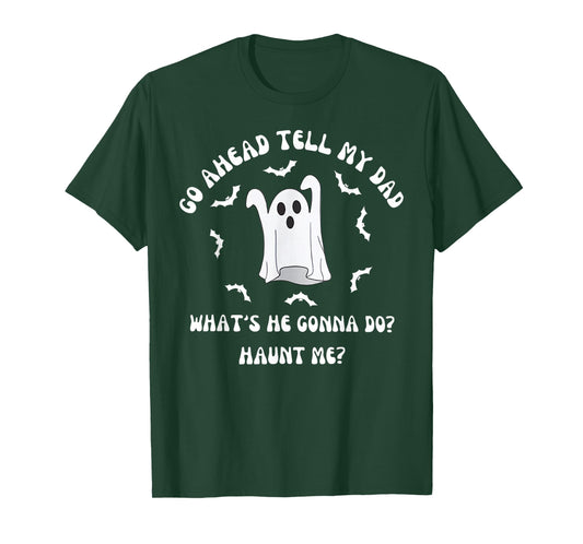 Go Ahead Tell My Dad What's He Gonna Do Haunt Me Halloween T-Shirt