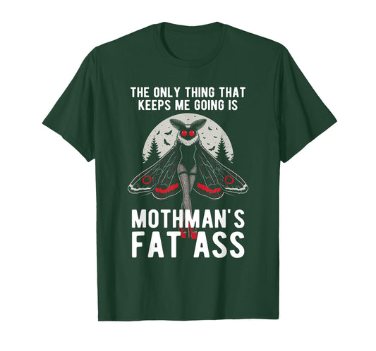 Funny Mothman Fat Ass The Only Thing That Keeps Me Going T-Shirt