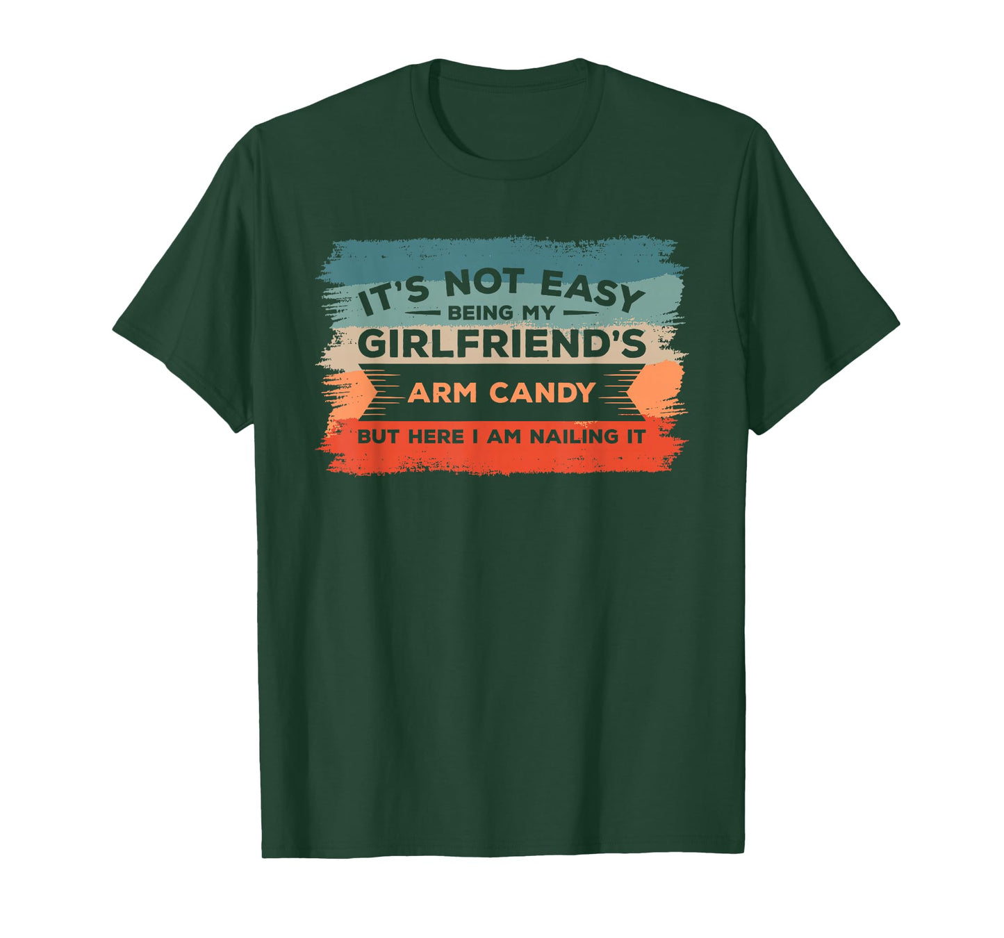 It's Not Easy Being My Girlfriend's Arm Candy But Here I Am T-Shirt