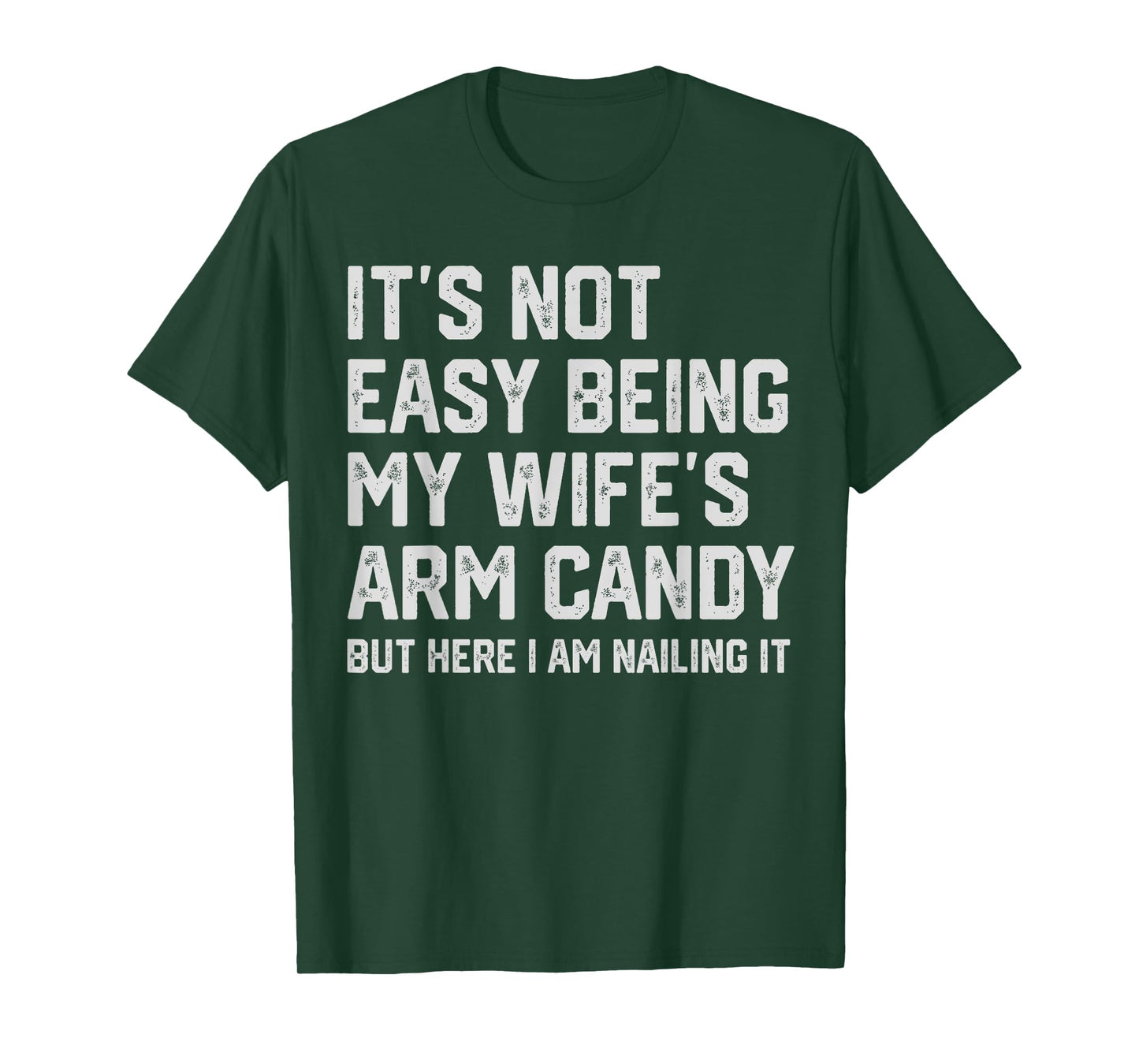 It's Not Easy Being My Wife's Arm Candy Funny Husband Mens T-Shirt