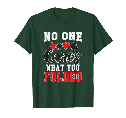 Funny No One Cares What You Folded Texas Holdem Poker Shirt T-Shirt