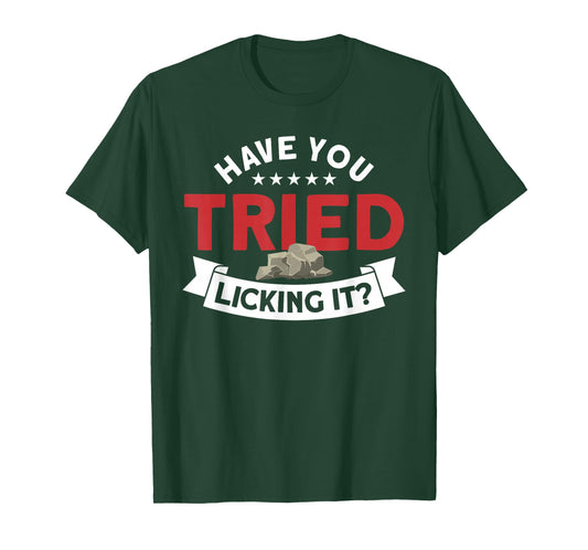 Have You Tried Licking It Rockhounding Rockhounds T-Shirt
