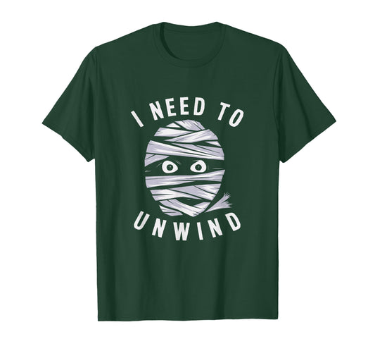 I Need To Unwind Mummy Fun Adult Halloween Costume T-Shirt