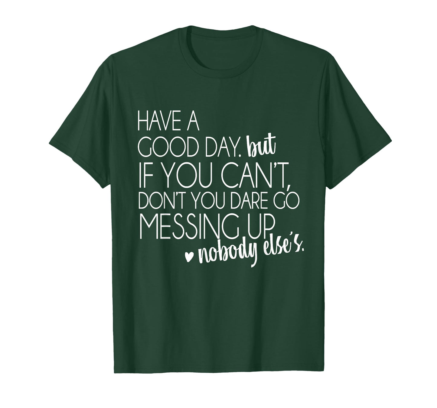 Have a Good Day But If You Cant T-Shirt Small