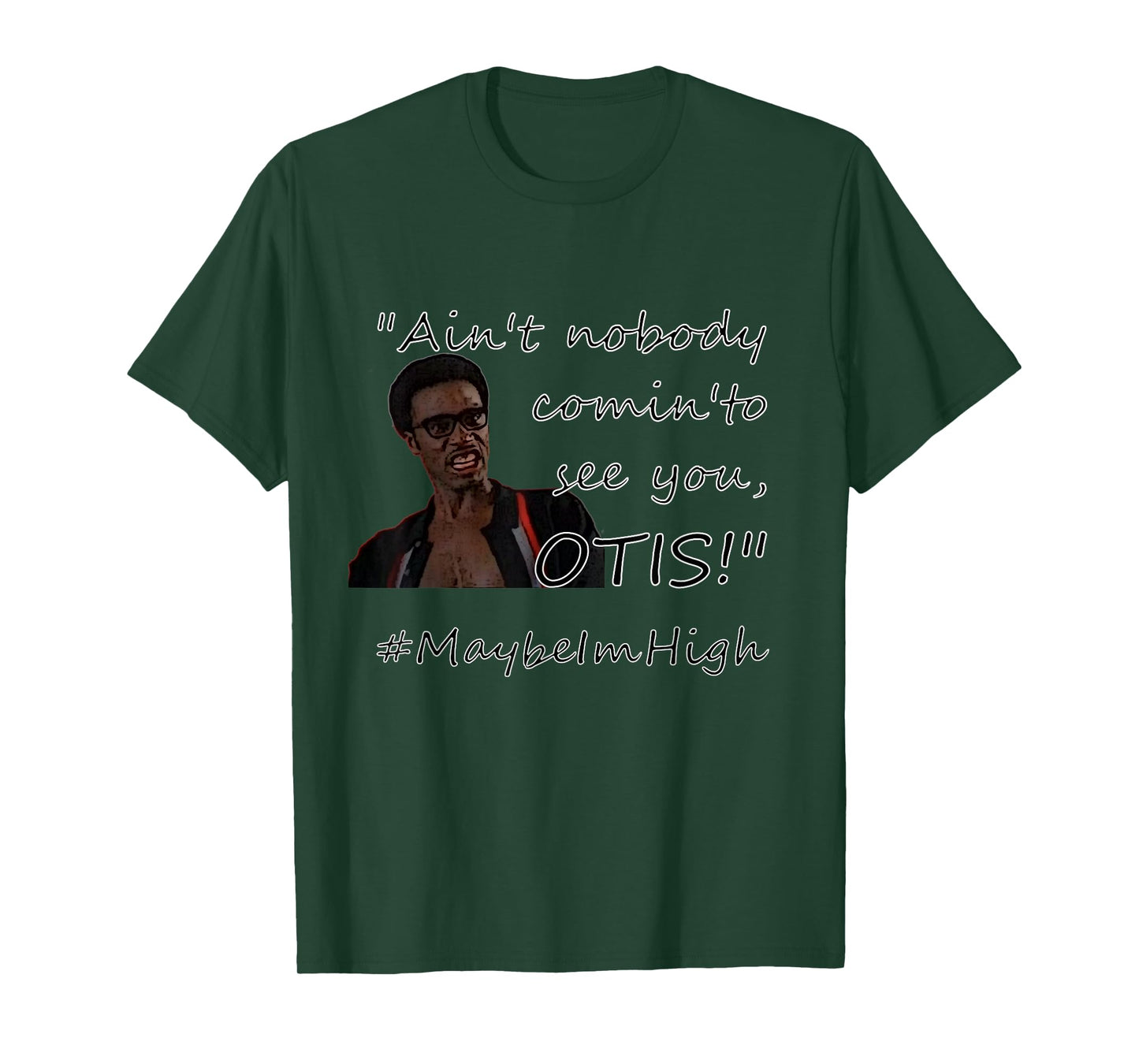 Ain't nobody comin'to see you OTIS! #MaybeImHigh T-Shirt