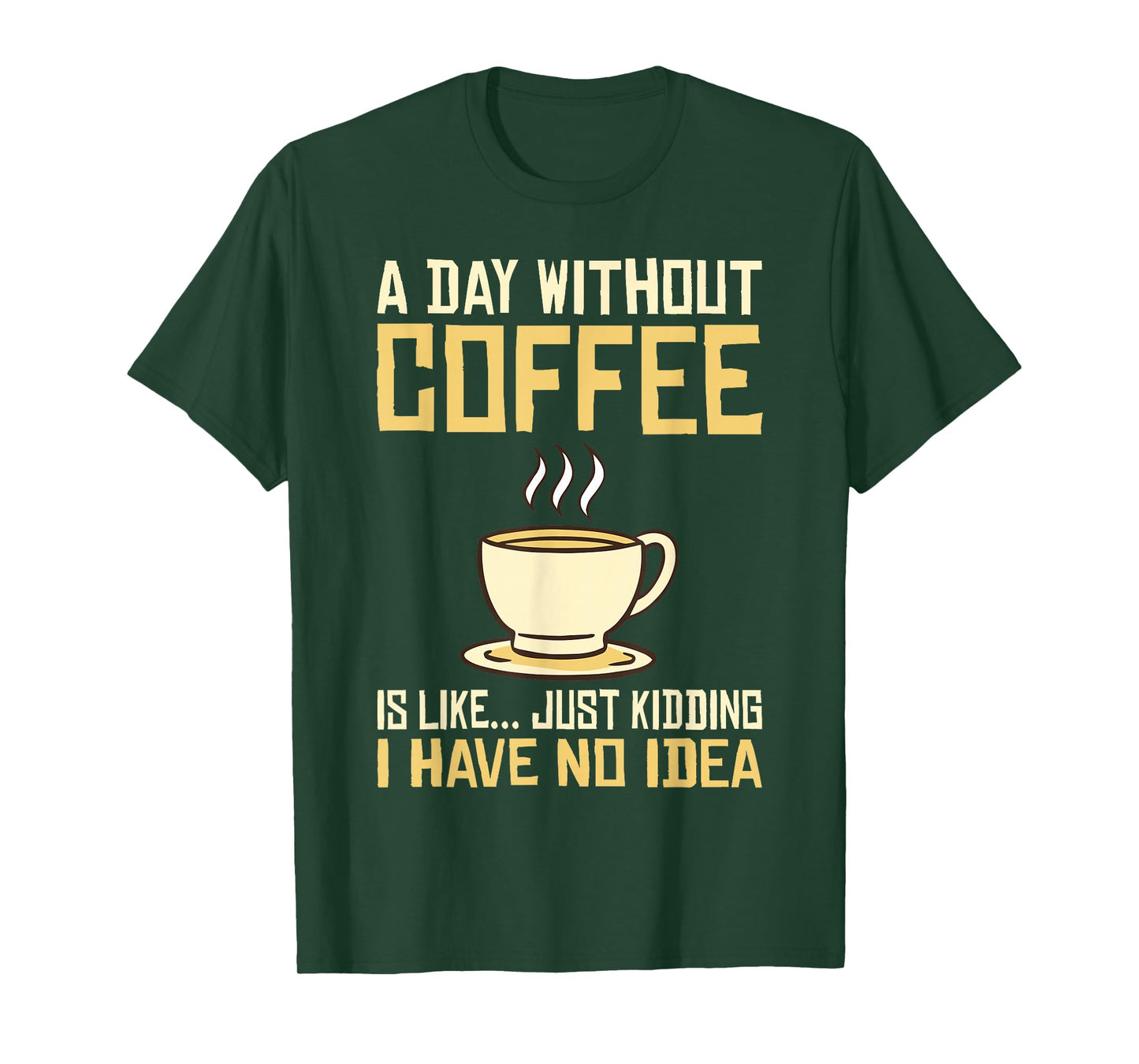 A Day without Coffee is like just kidding i have no idea T-Shirt