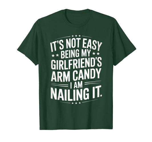 It’s Not Easy Being My Girlfriend’s Arm Candy Best Boyfriend T-Shirt