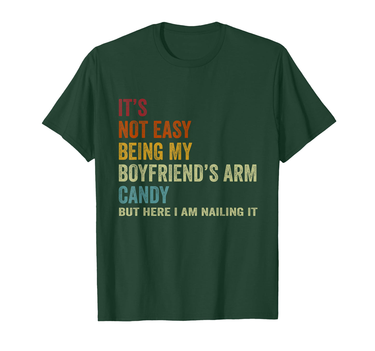 It's Not Easy Being My Boyfriend's ARM Candy But Here I Am N T-Shirt