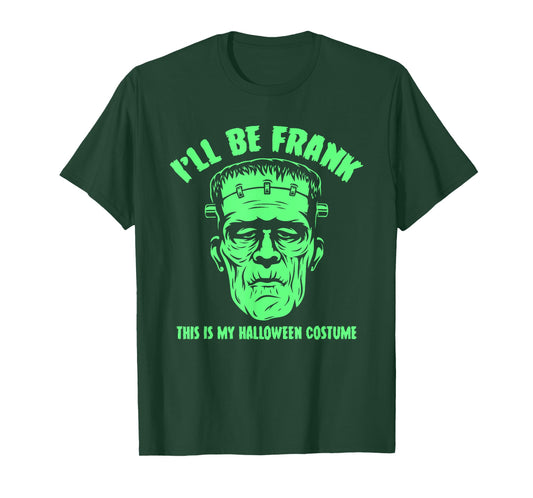 I'll Be Frank This is My Halloween Costume - Frankenstein T-Shirt