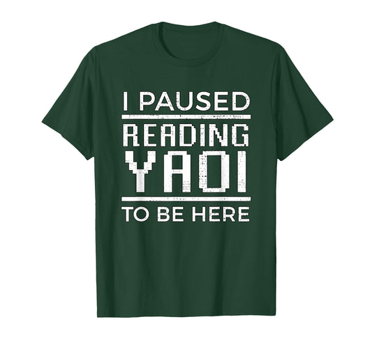 I Paused Reading Yaoi to Be Here Fujoshi Gay Anime Manga BL T-Shirt