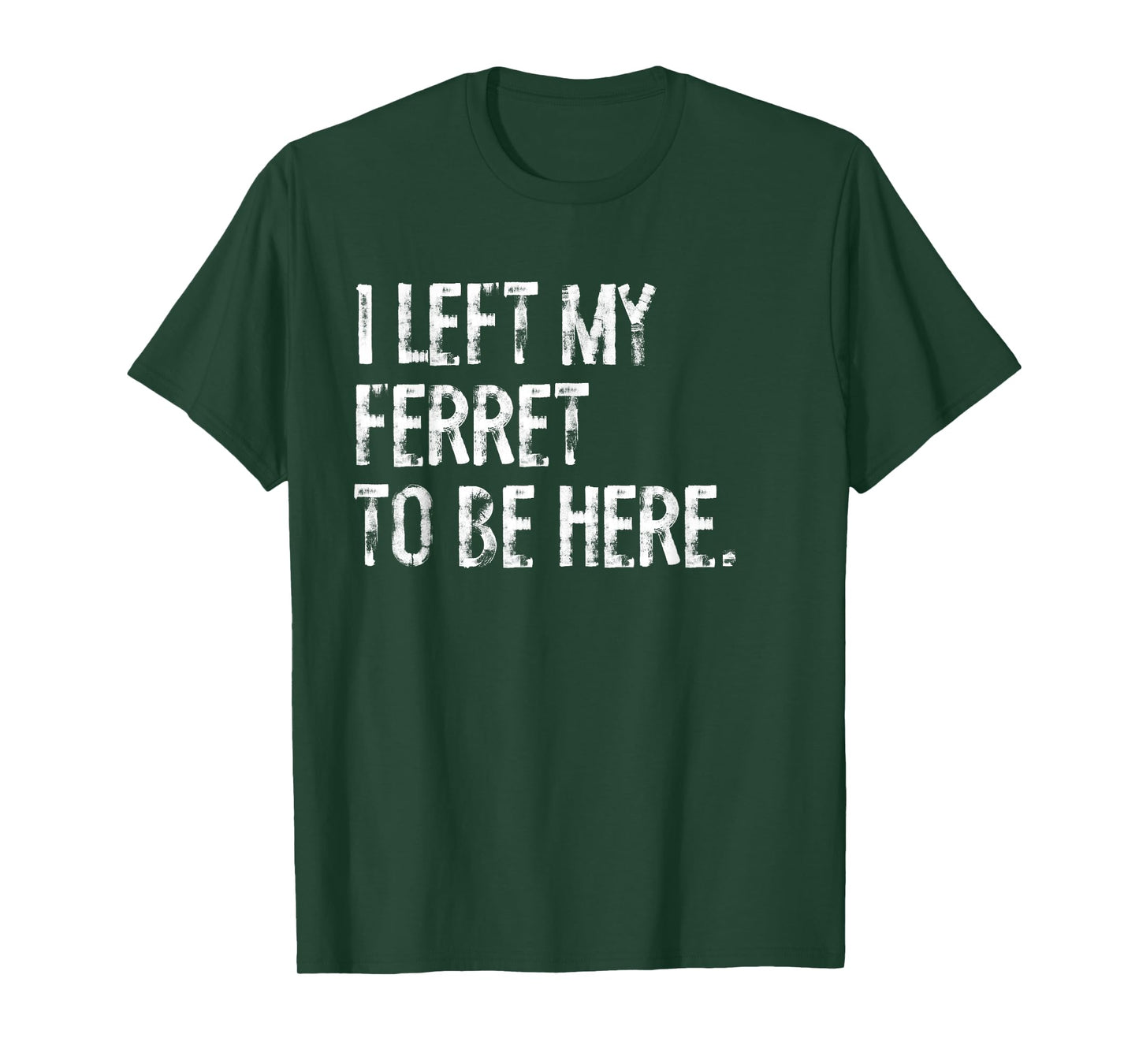 I Left My Ferret To Be Here T-Shirt