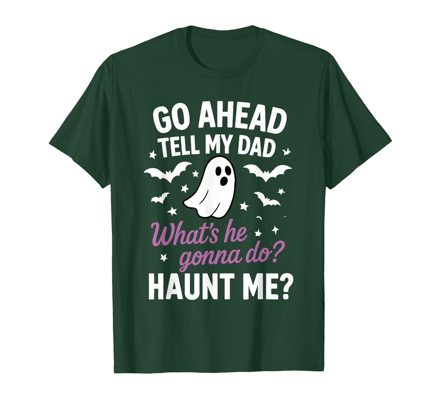 Go Ahead, Tell My Dad What's He Gonna Do? Haunt Me T-Shirt