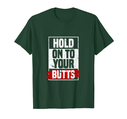 Hold On To Your Butts | Funny Fast Lifestyle Sayings Humor T-Shirt