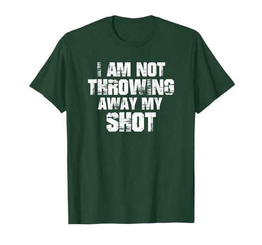 I Am Not Throwing Away My Shot Shirt Motivational T-Shirt T-Shirt