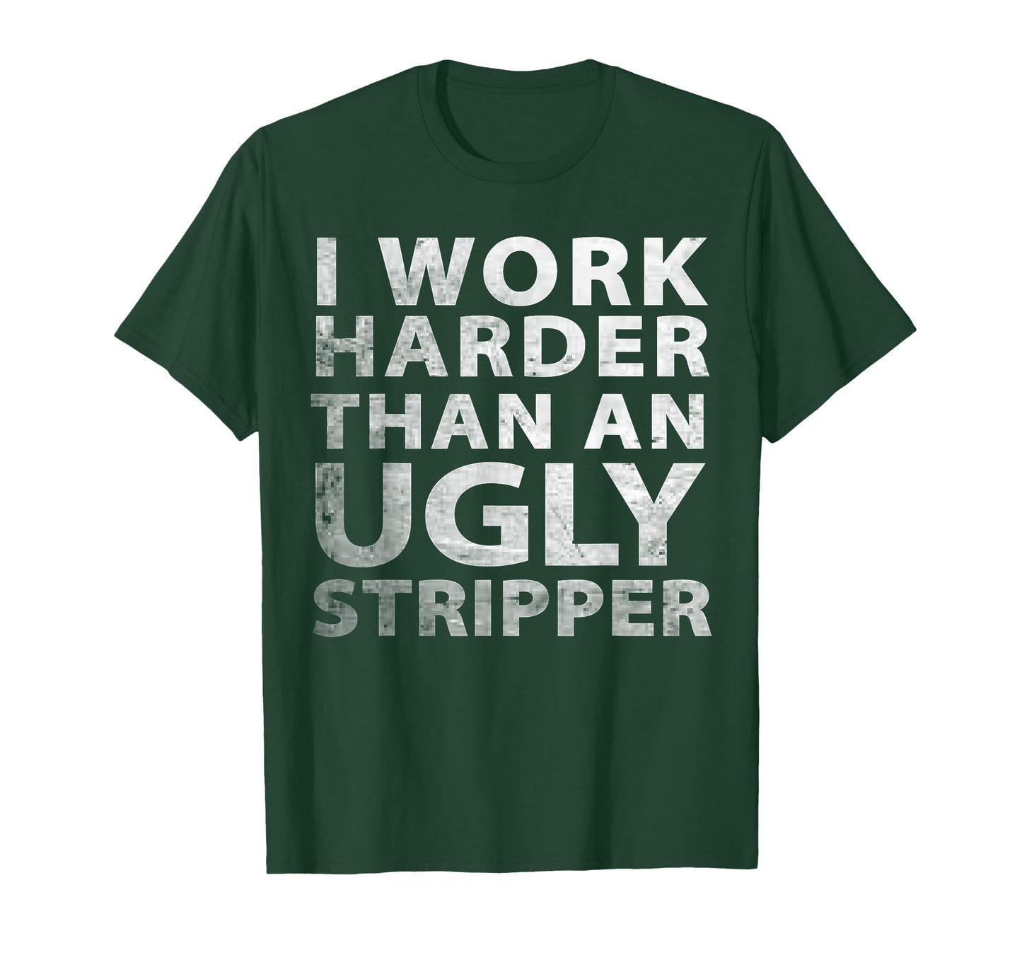 I Work Harder Than an Ugly Stripper Funny Graphic T-Shirt