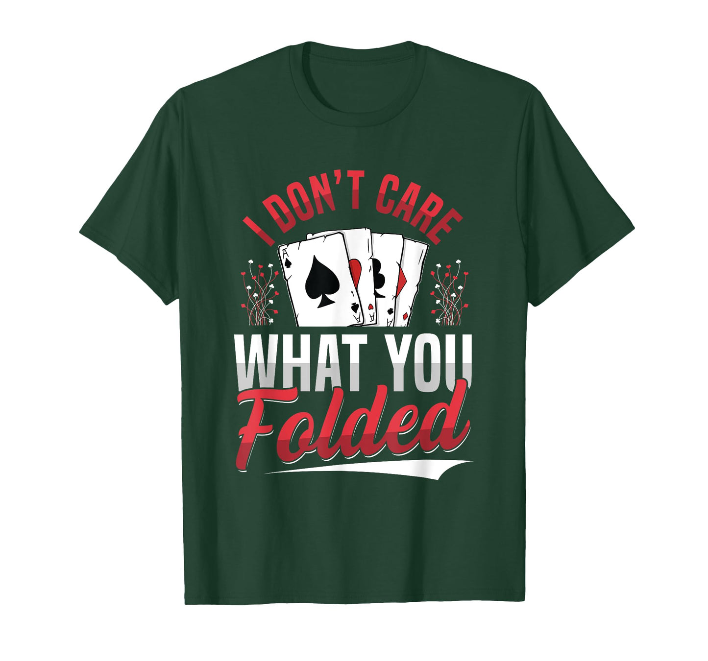 I Don't Care What You Folded Design for a Poker Player T-Shirt