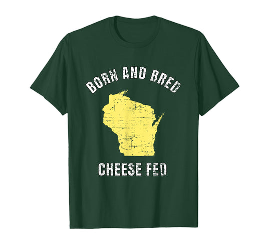 BORN AND BRED CHEESE FED WISCONSIN STATEMENT T SHIRT T-Shirt