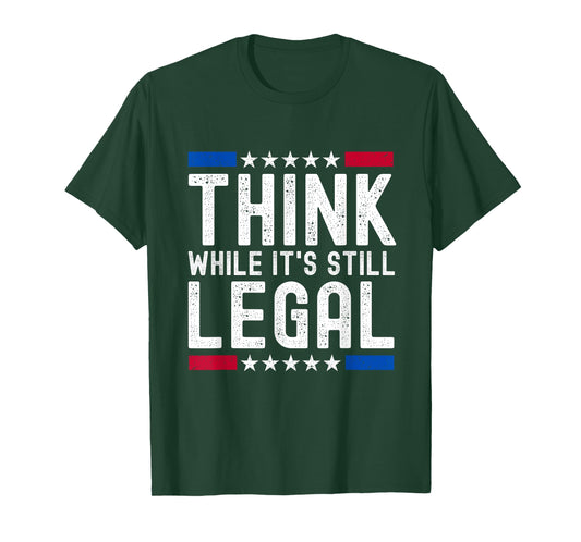 Think While It's Still Legal T-Shirt