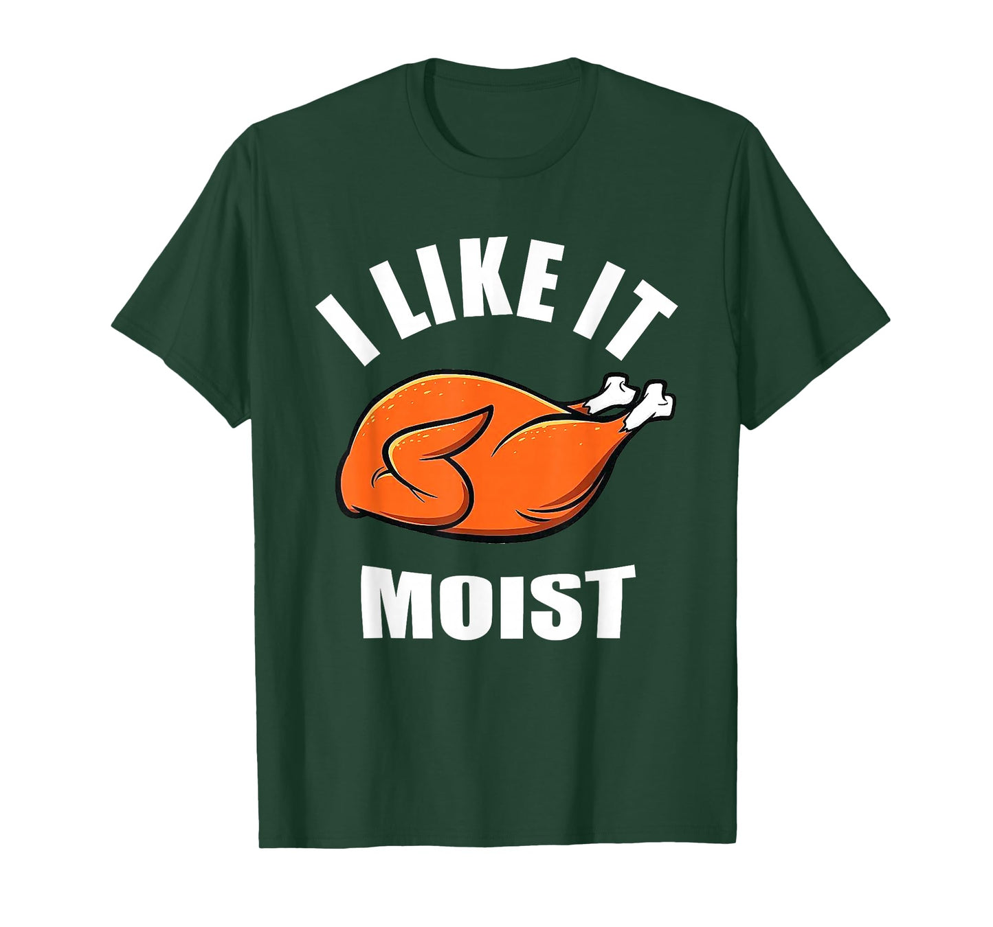 I Like IT Moist Shirt Thanksgiving Costume Turkey Leg Day T-Shirt