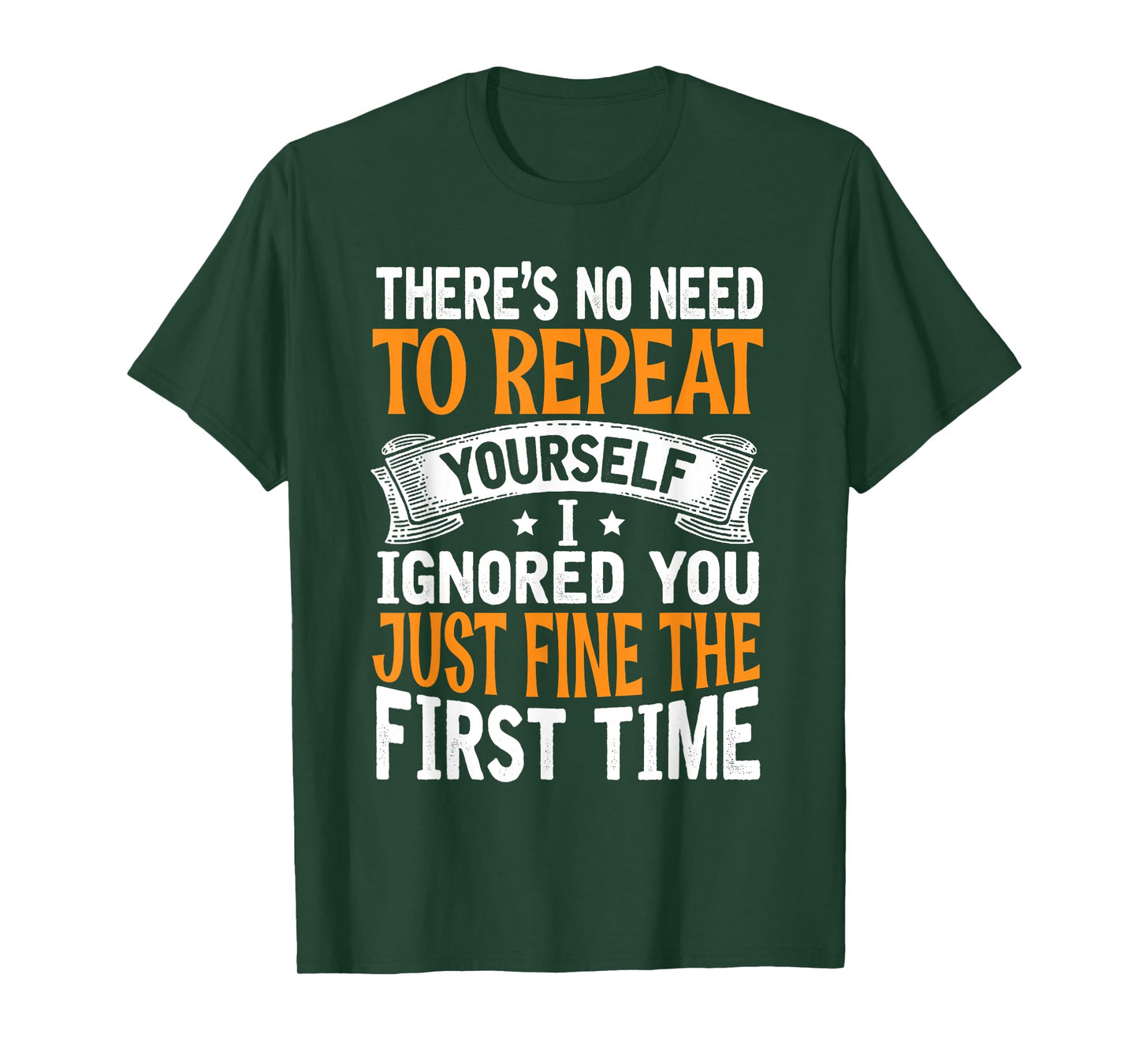 There's No Need To Repeat Yourself I Ignored You Just Fine T-Shirt