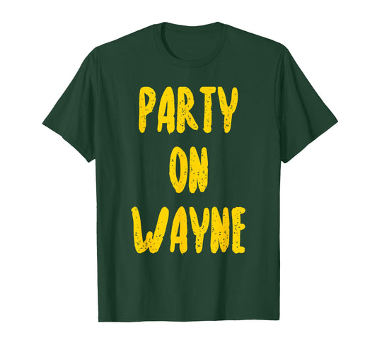 Party on Wayne T-Shirt - Funny Drinking T-Shirt T-Shirt
