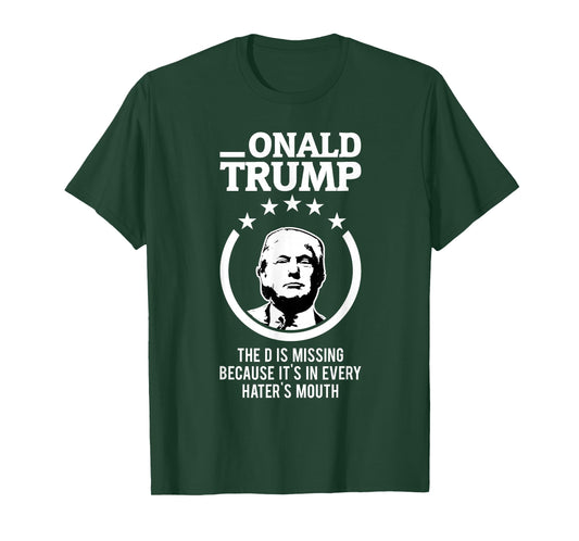 Onald Trump - The D Is Missing It's In Every Hater's Mouth T-Shirt