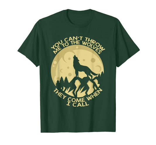 You Can't Throw Me To The Wolves They Come When I Call T-Shirt