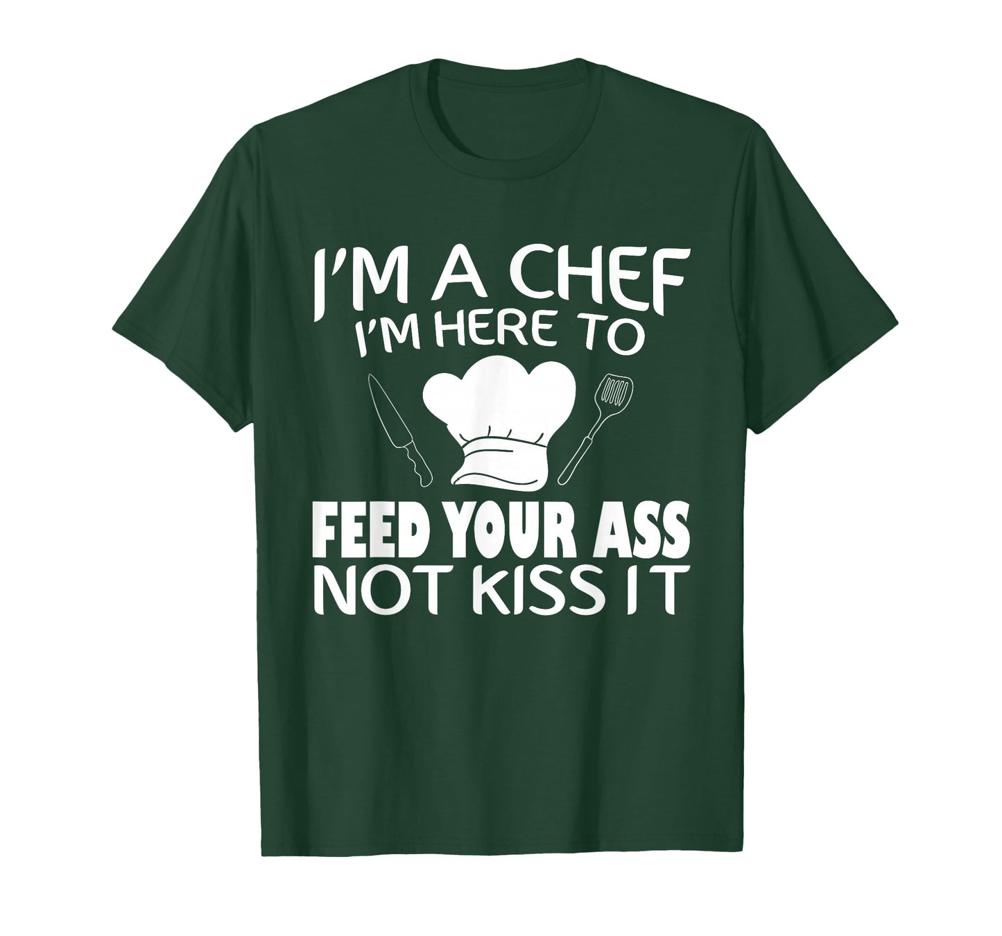 I'm Here To Feed Your Ass Not Kiss It Funny Chef T-Shirt T-Shirt