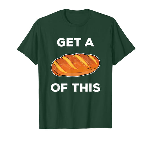 Get A Loaf Of This Funny Bread Pun Baking Humor T-Shirt T-Shirt