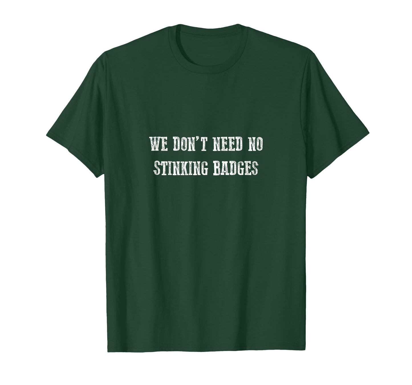 We Don't Need No Stinking Badges T-Shirt