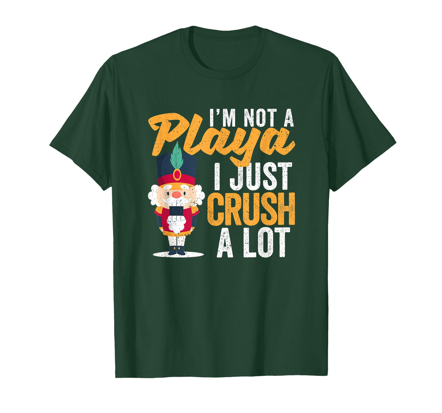 I'm Not A Playa I Just Crush A Lot Nutcracker Christmas T-Shirt