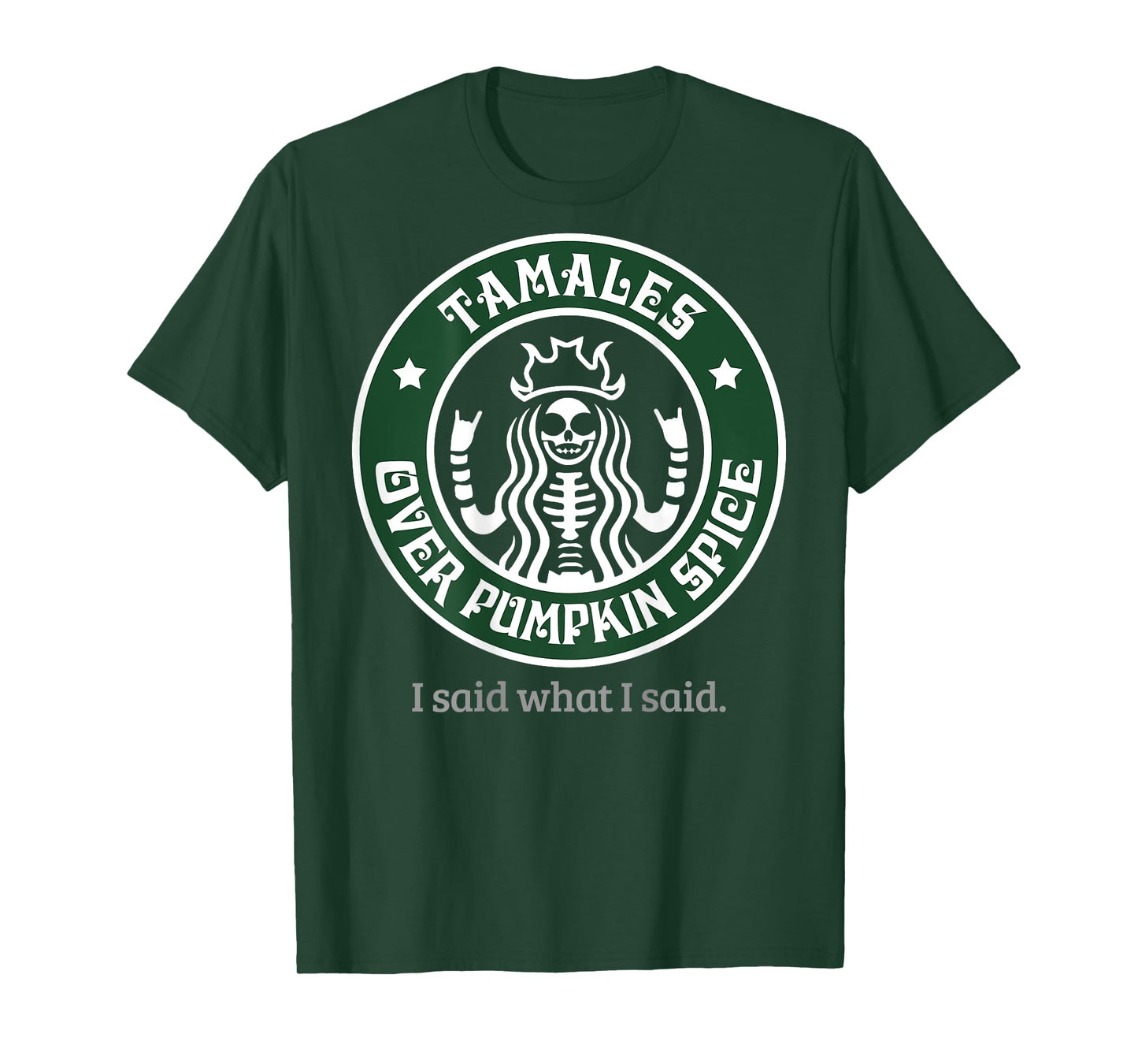 Tamales Over Pumpkin Spice I Said What I Said (on back) T-Shirt
