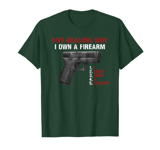 Five Reasons Why I Own A Firearm I Don't Need A Reason T-Shirt