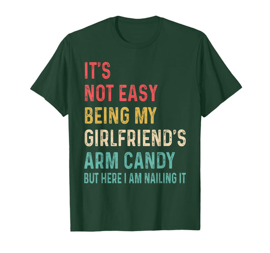 It's Not Easy Being My Girlfriend's Arm Candy Here I Am tee T-Shirt