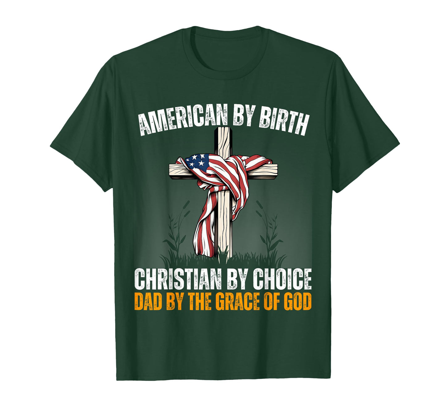 American By Birth Christian By Choice Dad By The Grace Daddy T-Shirt
