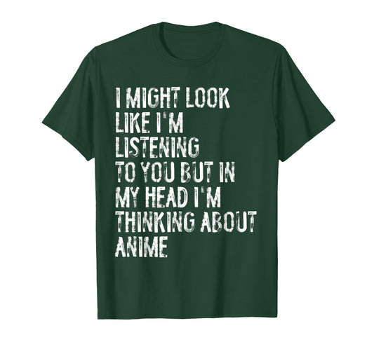 I Might Look Like I'm Listening Funny Thinking About Anime T-Shirt