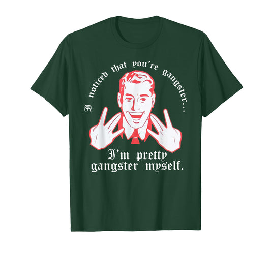 I Noticed You're Gangster.. I'm Pretty Gangster Myself Shirt T-Shirt