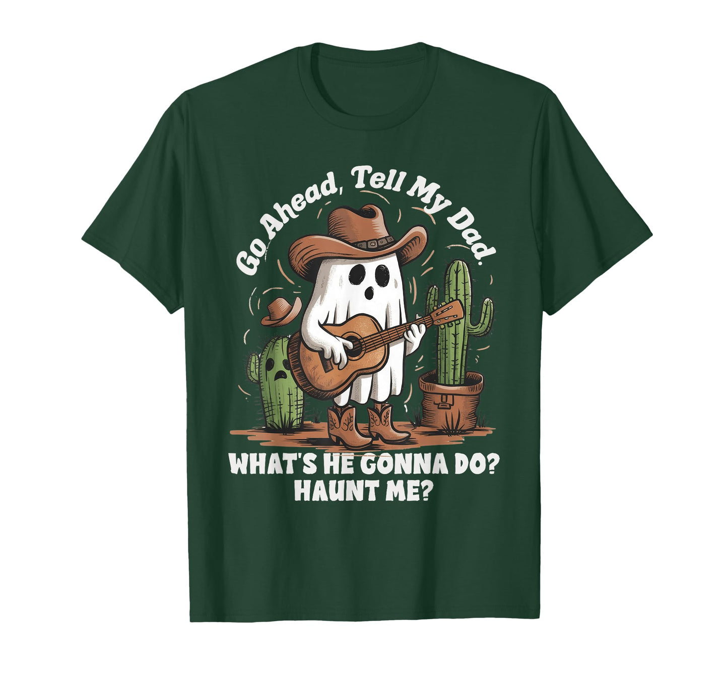 Go ahead tell my dad what's he gonna do haunt me funny ghost T-Shirt