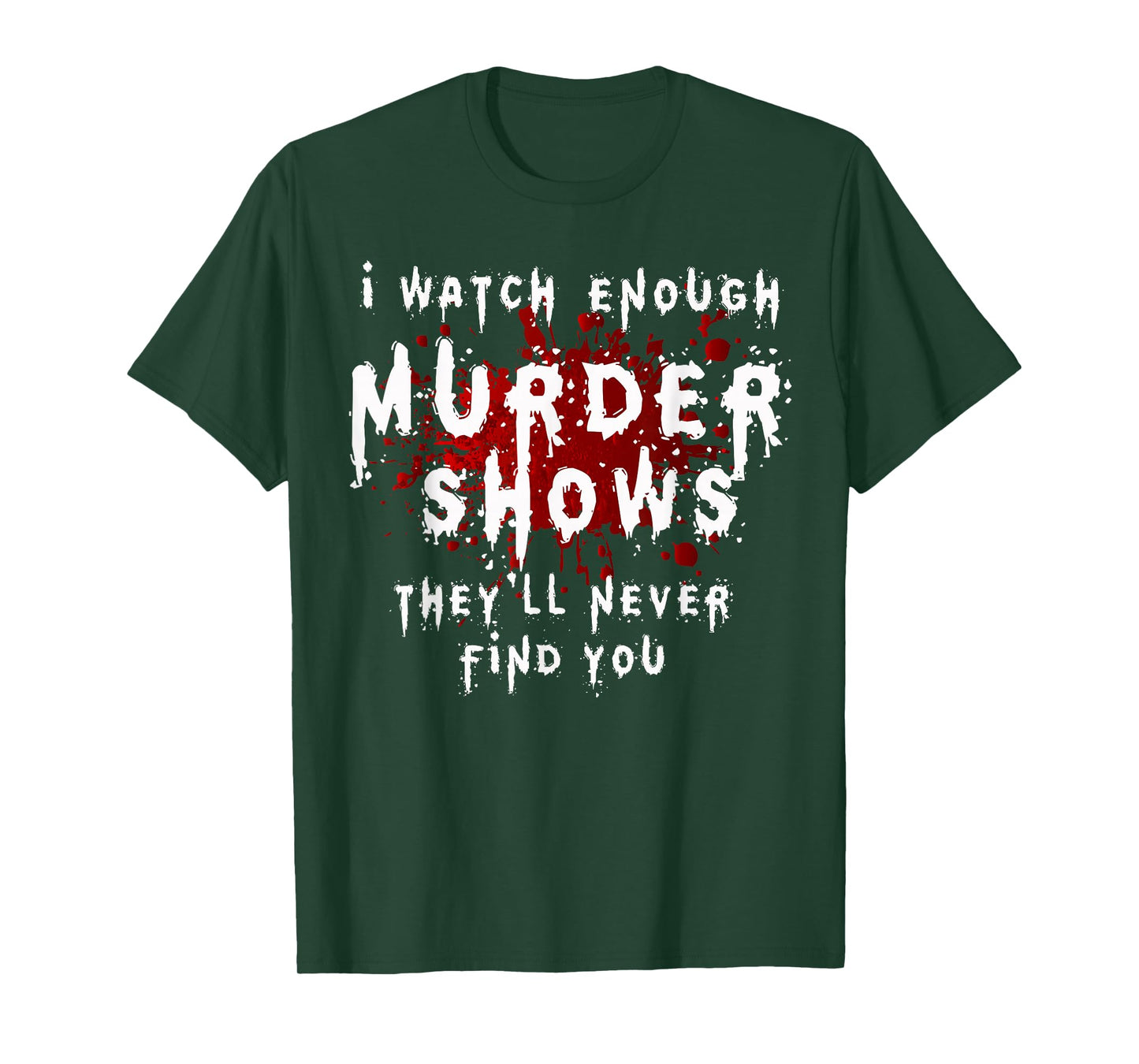 I Watch Enough Murder Shows They´ll Never Find You T-Shirt