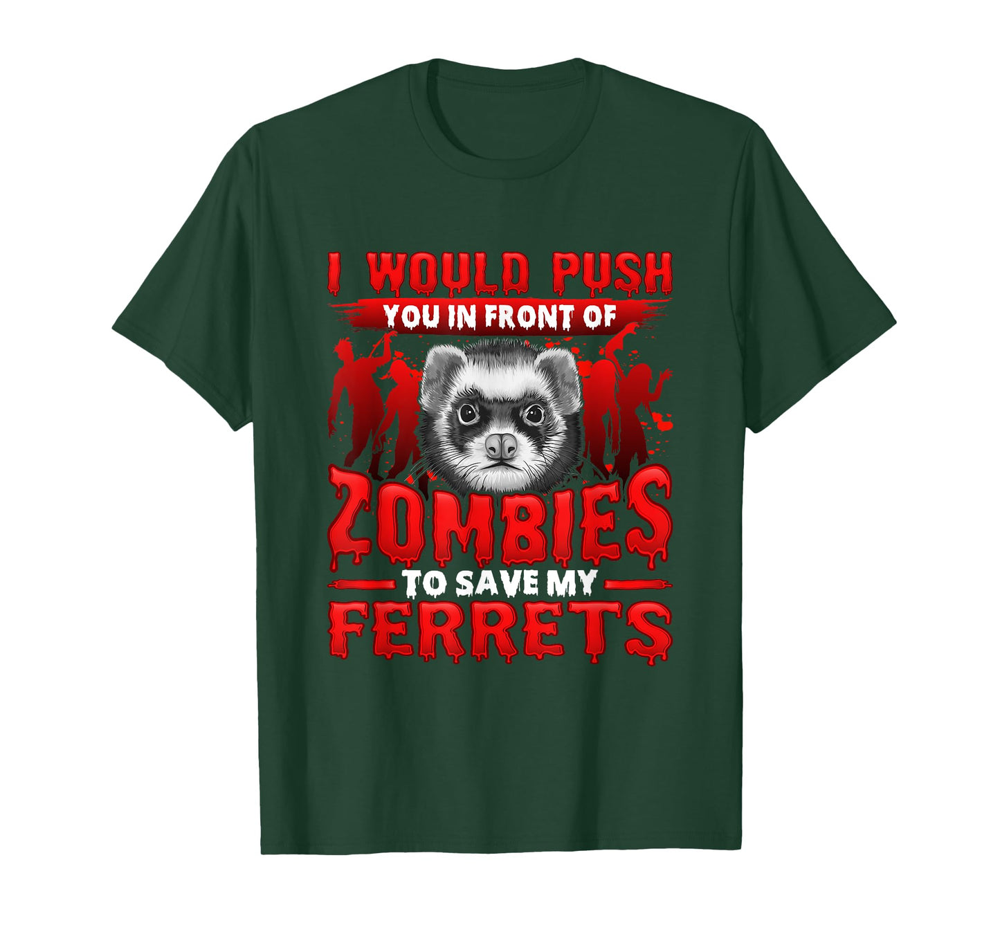 I Would Push You in Front of Zombies to Save My Ferret T-Shirt