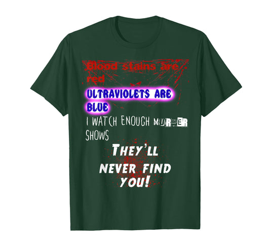 Blood stains are red ultraviolets blue theyll never find you T-Shirt